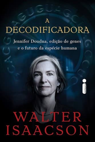 A decodificadora: Jennifer Doudna, Edição de Genes e o Futuro da Espécie Humana