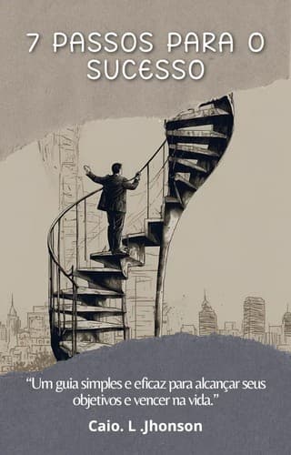 7 Passos para o Sucesso: O Caminho Passo a Passo para uma Vida de Realizações