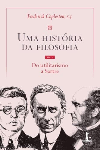 Uma história da filosofia - Vol. IV: do utilitarismo a Sartre