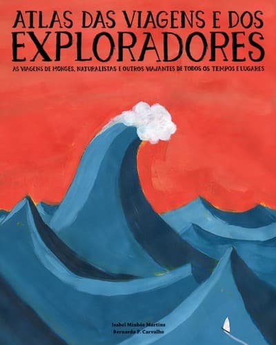 Atlas das Viagens e dos Exploradores: as viagens de monges, naturalistas e outros viajantes de todos os tempos e lugares