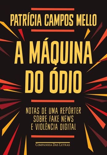 A máquiná do ódio: notas de uma repórter sobre fake news e violência digital