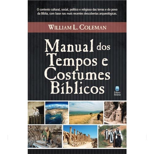 Manual dos Tempos e Costumes Bíblicos: O contexto cultural, social, político e religiosa das terras e do povo da Bíblia, com base nas mais recentes descobertas arqueológicas.
