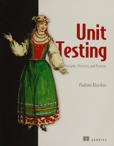 Unit Testing Principles, Practices, and Patterns: Effective Testing Styles, Patterns, and Reliable Automation for Unit Testing, Mocking, and Integrati