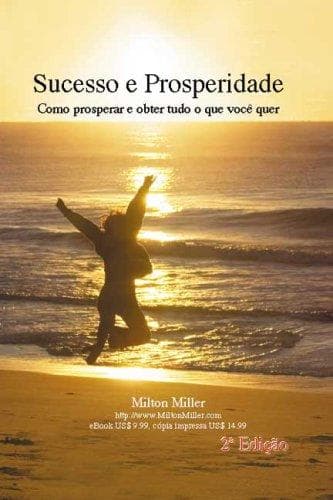 Sucesso e Prosperidade: Como prosperar e obter tudo o que você quer