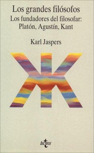 Los Grandes Filosofos: Los Fundadores Del Filosofar: Platon, Agustin Y Kant (Filosofia)