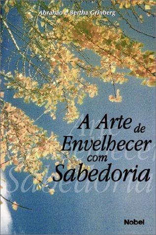 A Arte De Envelhecer Com Sabedoria/the Art to Age With Wisdom