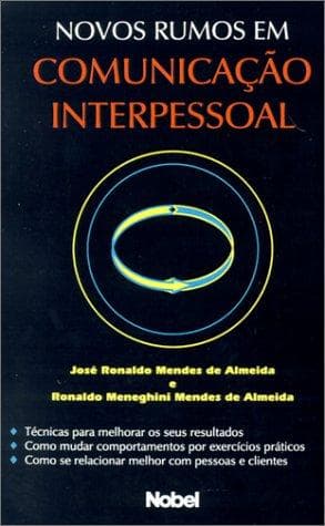 Novos Rumos Em Comunicacao Interpessoal: Tecnicas Para Melhorar OS Seus Resultados Como Mudar Comportamentos Por Exercicios Practicos Como Se Relaci