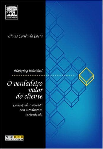 Verdadeiro Valor do Cliente: Marketing Individual, O