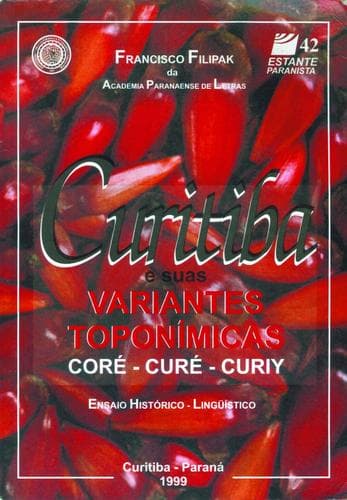 Curitiba e suas variantes toponímicas--coré, curé, curiy: ensaio histórico-lingüístico
