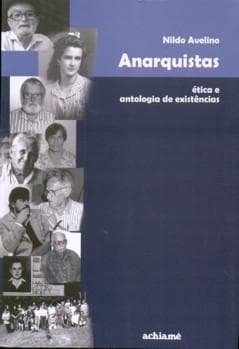 Anarquistas: ética e antologia de existências