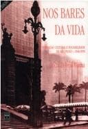 Nos bares da vida: produção cultural e sociabilidade em São Paulo, 1940-1950