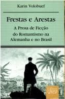 Frestas e arestas: a prosa de ficção do romantismo na Alemanha e no Brasil