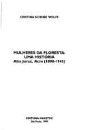 Mulheres da floresta: uma história : Alto Juruá, Acre, 1890-1945