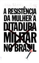 A resistência da mulher à ditadura militar no Brasil