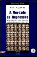 A verdade da repressão: práticas penais e outras estratégias na ordem republicana, 1890-1921