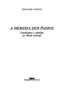 A heresia dos índios: catolicismo e rebeldia no Brasil colonial