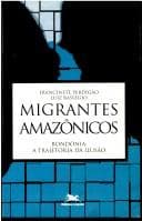 Migrantes amazônicos: Rondônia : a trajetória da ilusão