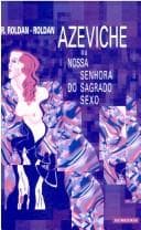 Azeviche, ou, Nossa Senhora do Sagrado Sexo: romance