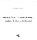 Formação do leitor brasileiro: imaginário da leitura no Brasil colonial