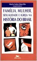 Família, mulher, sexualidade e Igreja na história do Brasil