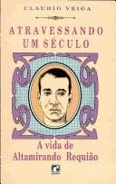 Atravessando um século: a vida de Altamirando Requião