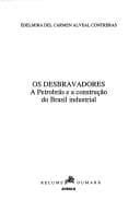 Os desbravadores: a Petrobrás e a construção do Brasil industrial