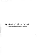 Mulher ao pé da letra: a personagem feminina na literatura : ensaio