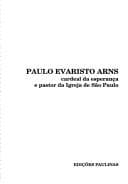 Paulo Evaristo Arns: cardeal da esperança e pastor da Igreja de São Paulo