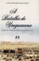 A Batalha de Uruguaiana: episódio da Guerra da Tríplice Aliança (1864-1870)