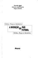 A invenção do país do futebol: mídia, raça e idolatria