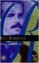 Rui Barbosa: pondo as idéias no lugar