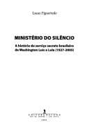 Ministério do silencio: a história do serviço secreto brasileiro de Washington Luís a Lula (1927-2005)