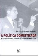 A Politica Domesticada: Afonso Arinos E O Colapso Da Democracia Em 1964