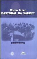 Como Fazer Pastoral da Saúde?