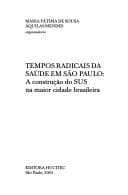 Tempos Radicais Da Saude Em S~ao Paulo: A Construc~ao Do Sus Na Maior Cidade Brasileira