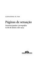 Paginas de Sensac~ao: Literatura Popular E Pornografia No Rio de Janeiro, 1870-1924