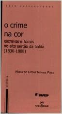 O Crime Na Cor: Escravos E Forros No Alto Sert~ao Da Bahia, 1830-1888