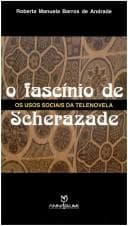 O Fascinio de Scherazade: OS Usos Sociais Da Telenovela