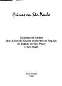 Crimes em São Paulo: catálogo de fundos dos juízos da capital existentes no Arquivo do Estado de São Paulo, 1821-1899.