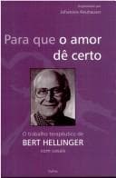 Para que o Amor Dê Certo: o Trabalho Terapêutico de Bert Hellinger...