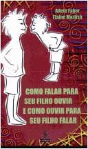 Como Falar para seu Filho Ouvir e Como Ouvir para seu Filho Falar