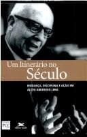 Um itinerário no século: mudança, disciplina e ação em Alceu Amoroso Lima