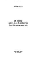 O Brasil antes dos brasileiros : a pre-historia do nosso pais.