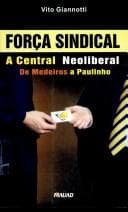 Força Sindical: a central neoliberal : de Medeiros a Paulinho