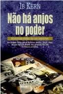 Não há anjos no poder: histórias vivas de um repórter : nos tempos de Borges de Medeiros, Getúlio, Jango, Jânio, Brizola, da Carta Brandi, dos generais e da vida na Moscou soviética