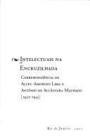 Intelectuais na encruzilhada: correspondência de Alceu Amoroso Lima e António de Alcântara Machado, 1927-1933