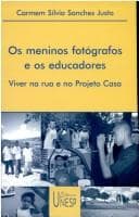 OS Meninos Fotografos E OS Educadores: Viver Na Rua E No Projeto Casa