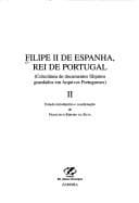 Filipe II de Espanha, rei de Portugal: colectnea de documentos filipinos guardados em Arquivos Portugeses