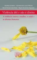 Violência dói e não é direito: a violência contra a mulher, a saúde e os direitos humanos