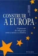 Construir a europa: o processo de integração entre a teoria e a história